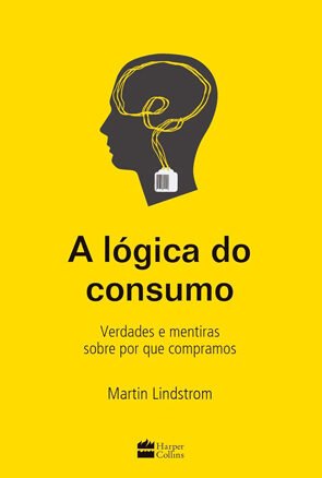 A lógica do consumo, Verdades e mentiras sobre por que compramos